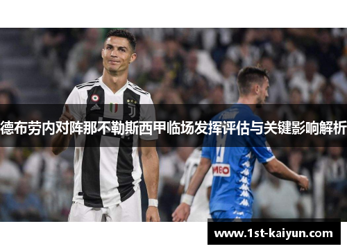 德布劳内对阵那不勒斯西甲临场发挥评估与关键影响解析 德布劳内对阵那不勒斯西甲临场发挥评估与关键影响解析