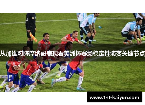 从加维对阵摩纳哥表现看美洲杯赛场稳定性演变关键节点 从加维对阵摩纳哥表现看美洲杯赛场稳定性演变关键节点