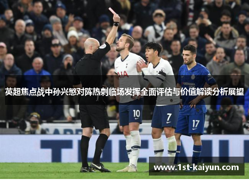 英超焦点战中孙兴慜对阵热刺临场发挥全面评估与价值解读分析展望