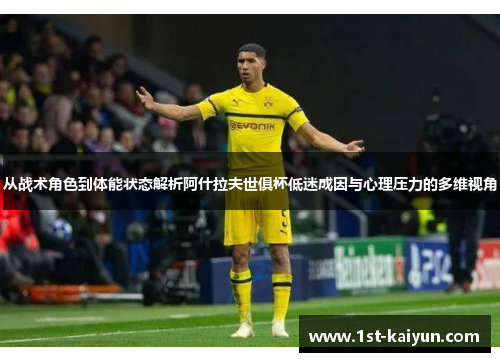 从战术角色到体能状态解析阿什拉夫世俱杯低迷成因与心理压力的多维视角 从战术角色到体能状态解析阿什拉夫世俱杯低迷成因与心理压力的多维视角