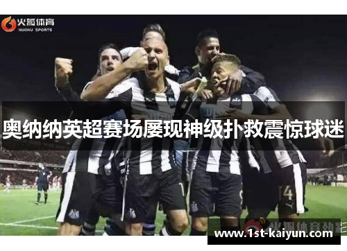 奥纳纳英超赛场屡现神级扑救震惊球迷 奥纳纳英超赛场屡现神级扑救震惊球迷